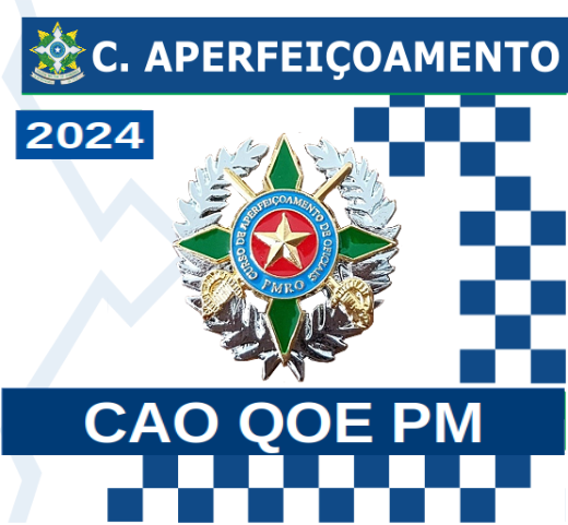 CURSO DE APERFEIÇOAMENTO DE OFICIAIS PARA O QUADRO DE OFICIAIS ESPECIALISTAS PM (CAO QOE - PM 2024)